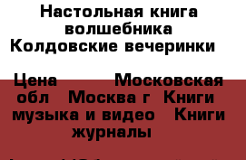 Настольная книга волшебника.Колдовские вечеринки.The Book of Wizard Parties.	 › Цена ­ 100 - Московская обл., Москва г. Книги, музыка и видео » Книги, журналы   